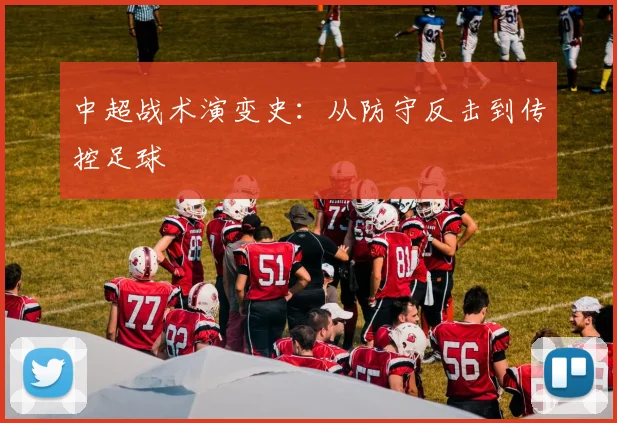 中超战术演变史:从防守反击到传控足球