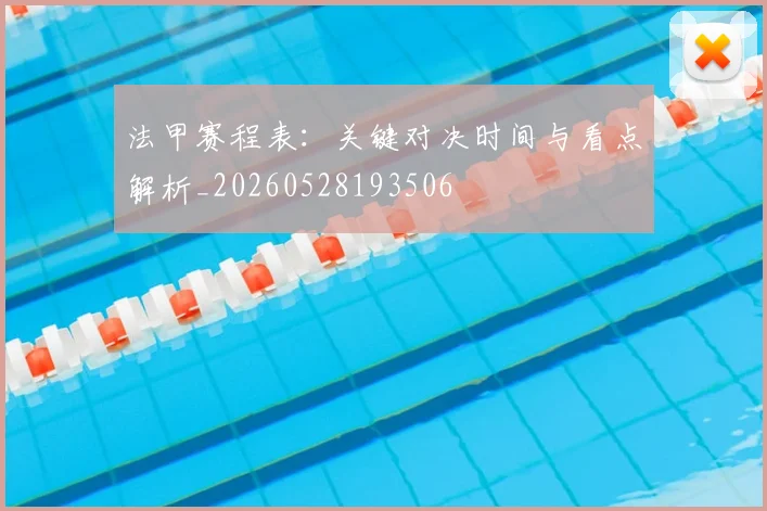 法甲赛程表：关键对决时间与看点解析_20260528193506