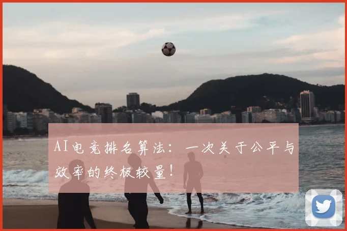 AI电竞排名算法：一次关于公平与效率的终极较量！