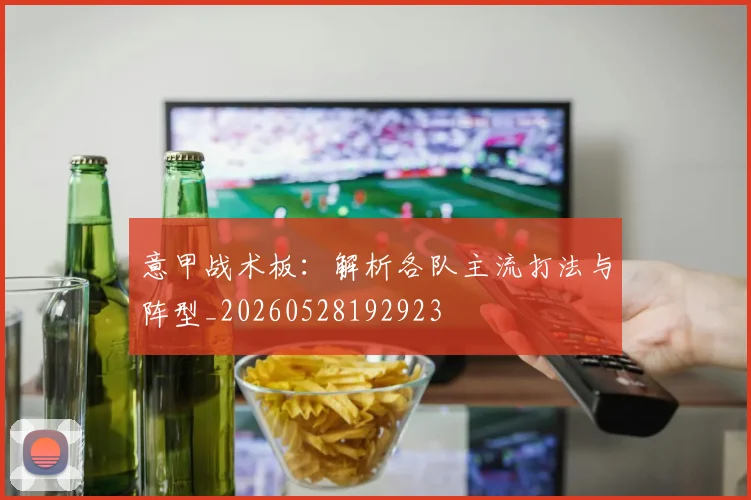 意甲战术板：解析各队主流打法与阵型_20260528192923