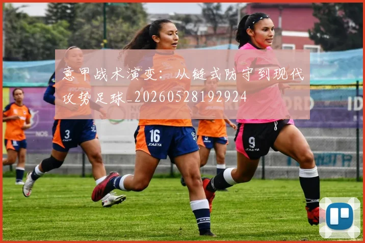 意甲战术演变：从链式防守到现代攻势足球_20260528192924
